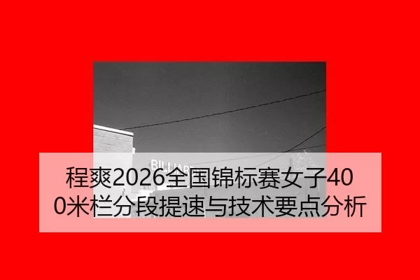 程爽2026全国锦标赛女子400米栏分段提速与技术要点分析