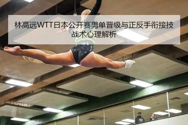 林高远WTT日本公开赛男单晋级与正反手衔接技战术心理解析